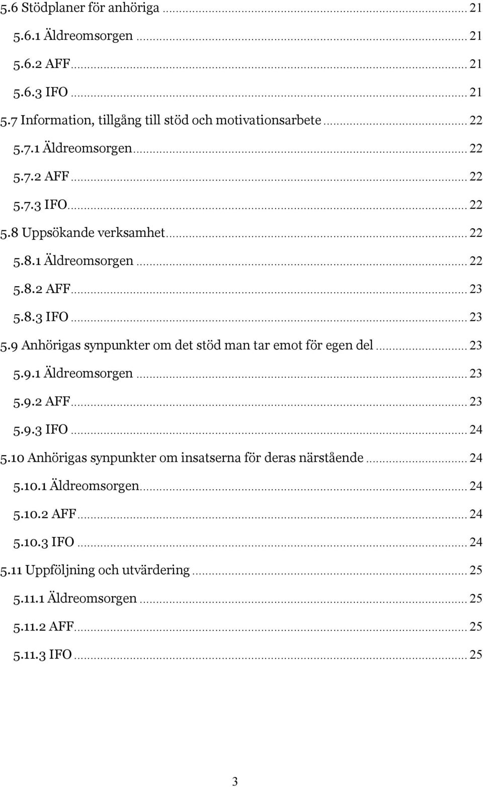 8.3 IFO... 23 5.9 Anhörigas synpunkter om det stöd man tar emot för egen del... 23 5.9.1 Äldreomsorgen... 23 5.9.2 AFF... 23 5.9.3 IFO... 24 5.