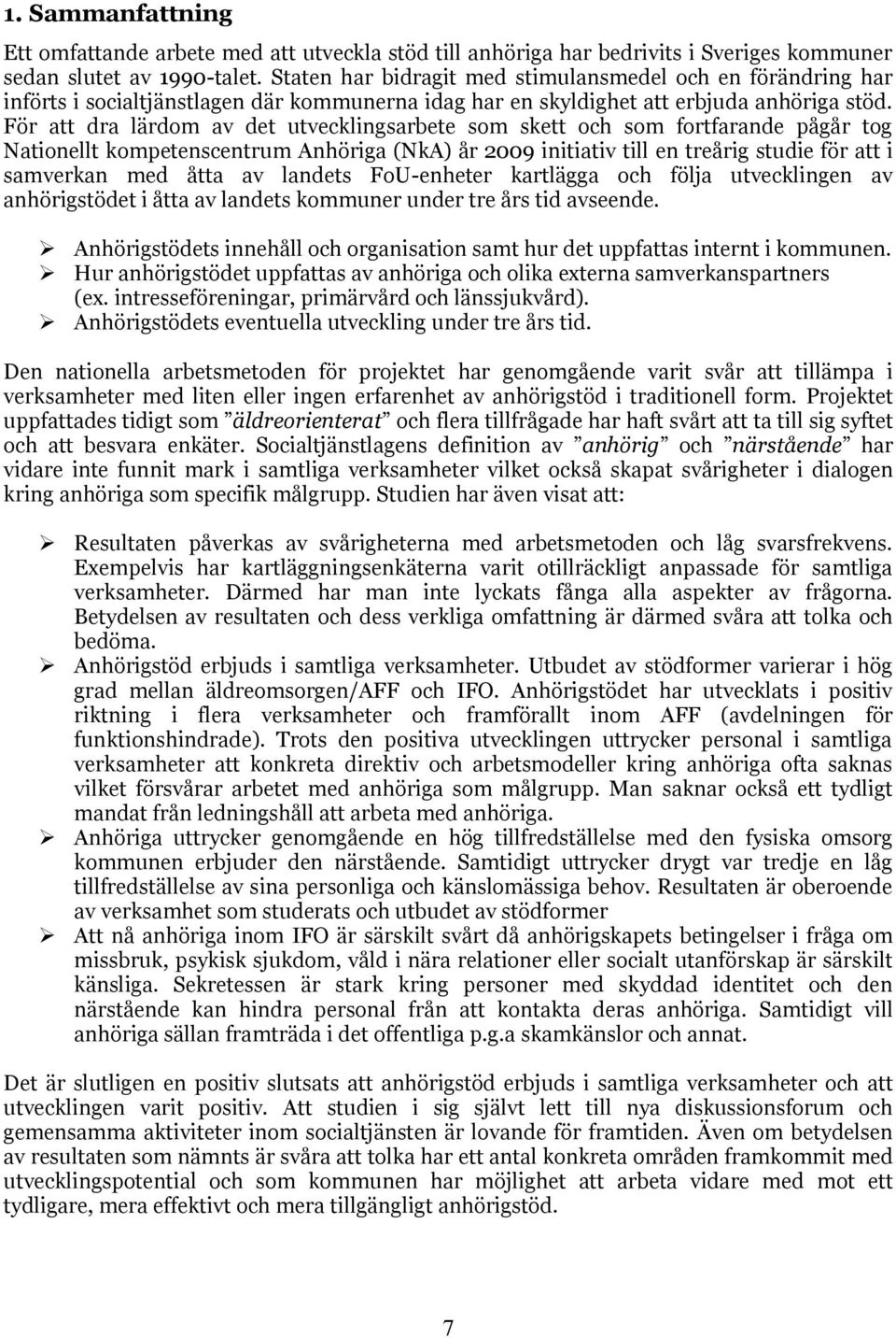 För att dra lärdom av det utvecklingsarbete som skett och som fortfarande pågår tog Nationellt kompetenscentrum Anhöriga (NkA) år 2009 initiativ till en treårig studie för att i samverkan med åtta av