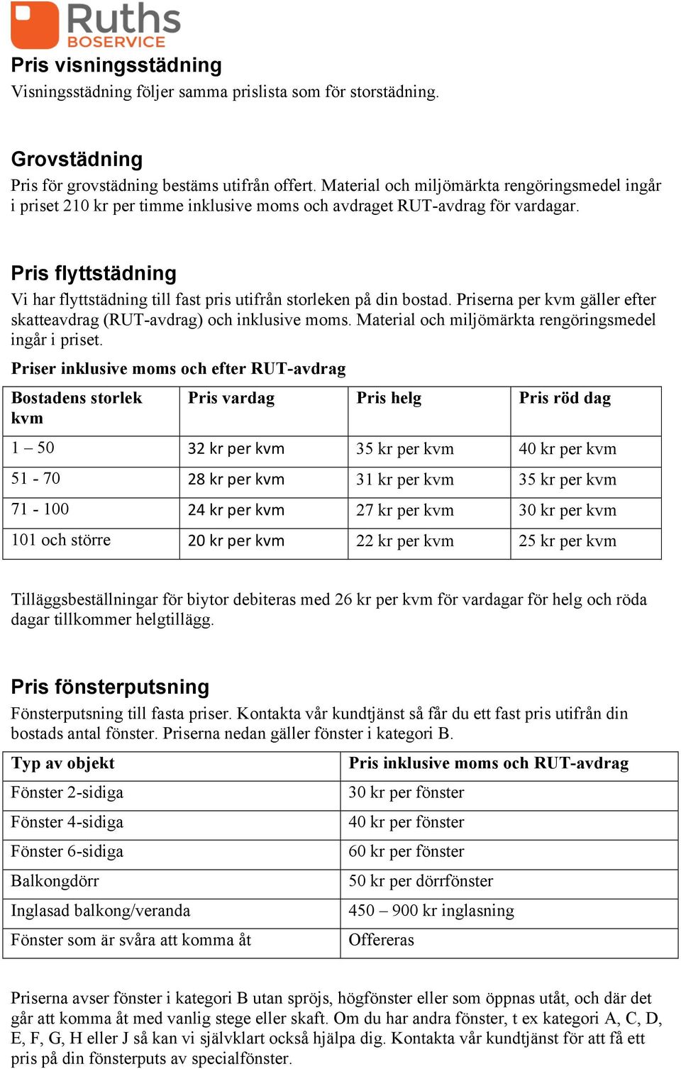 Pris flyttstädning Vi har flyttstädning till fast pris utifrån storleken på din bostad. Priserna per kvm gäller efter skatteavdrag (RUT-avdrag) och inklusive moms.