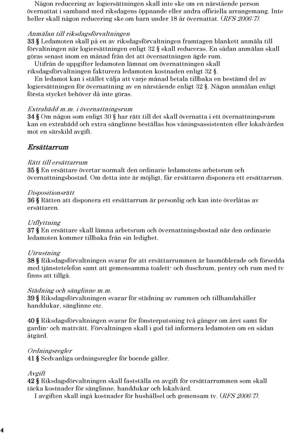 Anmälan till riksdagsförvaltningen 33 Ledamoten skall på en av riksdagsförvaltningen framtagen blankett anmäla till förvaltningen när logiersättningen enligt 32 skall reduceras.