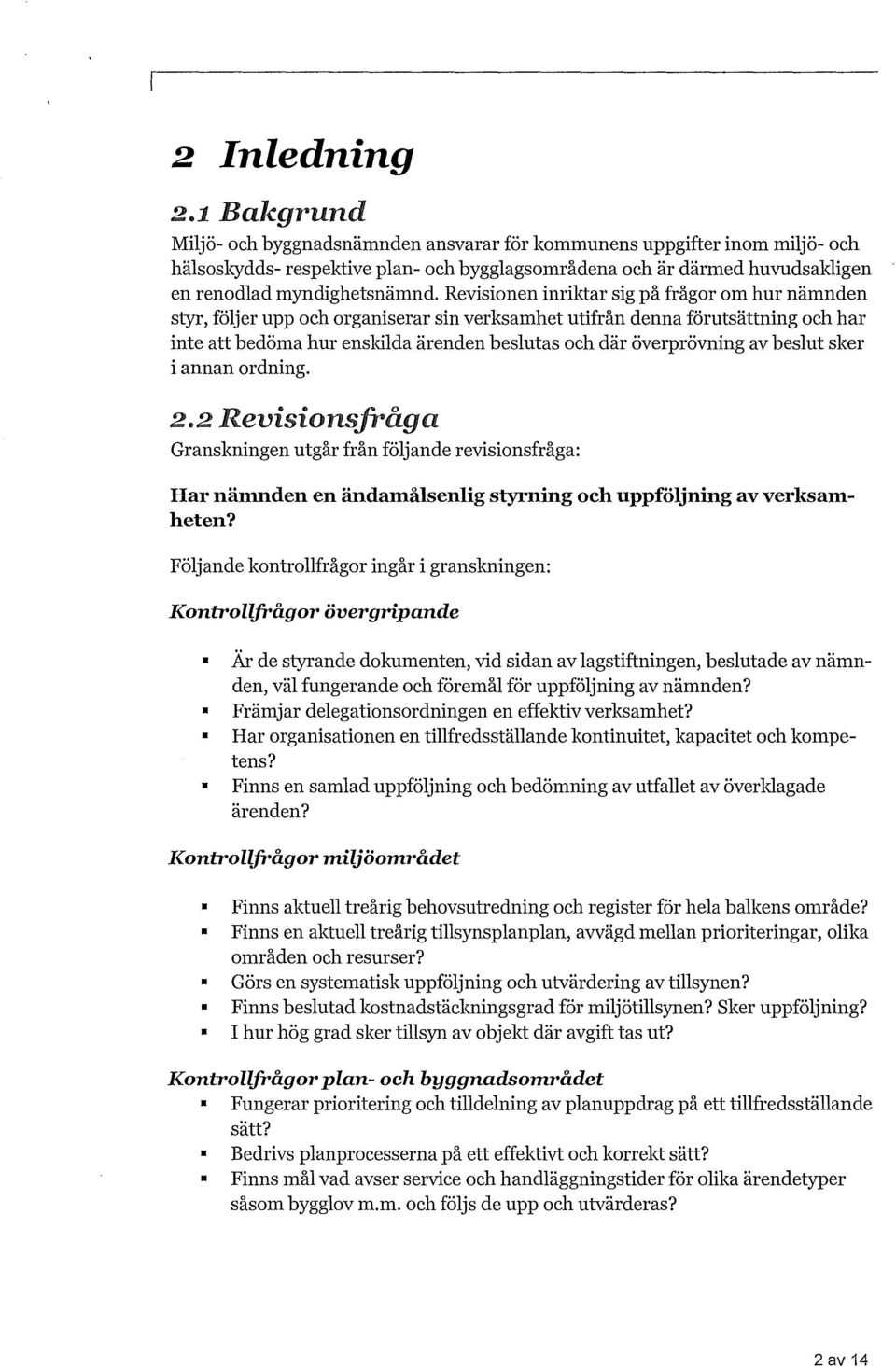 Revisionen inriktar sig på frågor om hur nämnden styr, föjer upp och organiserar sin verksamhet utifrån denna förutsättning och har inte att bedöma hur enskida ärenden besutas och där överprövning av