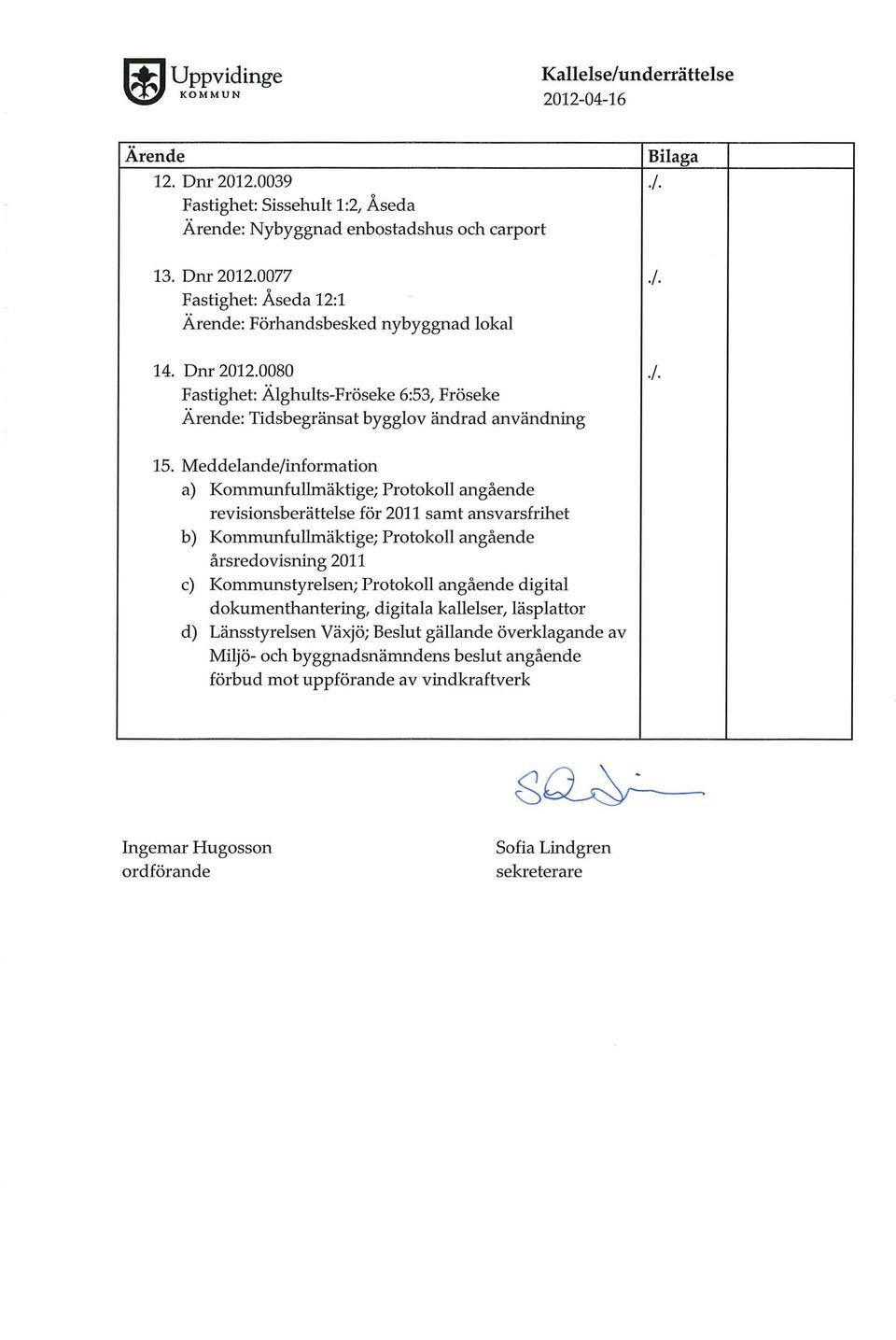 Meddeande/information a) Kommunfumäktige; Protoko angående revisionsberättese för 2011 samt ansvarsfrihet b) Kommunfumäktige; Protoko angående årsredovisning 2011 c) Kommunstyresen; Protoko