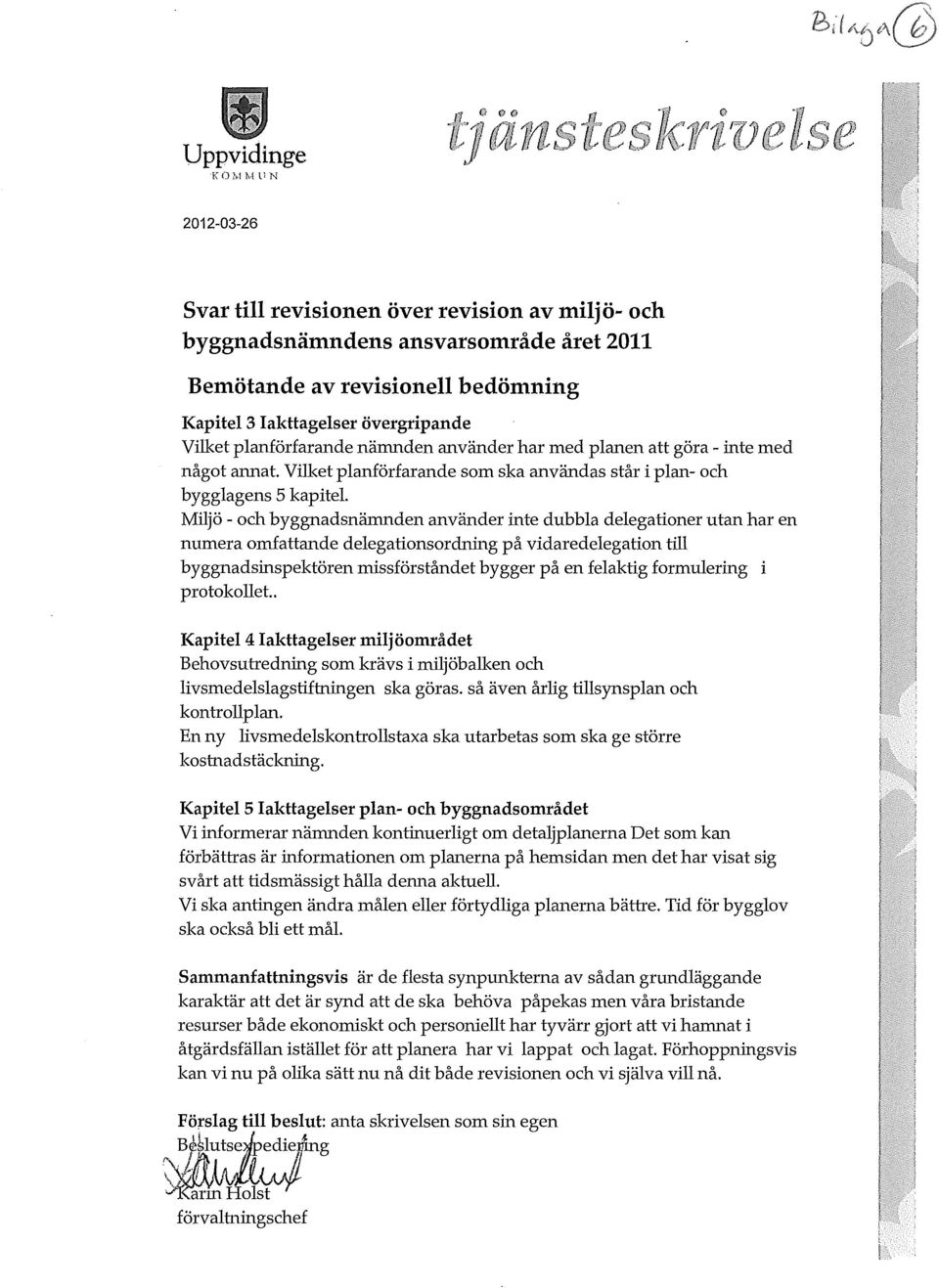 Mijö - och byggnadsnämnden använder inte dubba deegationer utan har en numera omfattande deegationsordning på vidaredeegation ti byggnadsinspektören missförståndet bygger på en feaktig formuering i