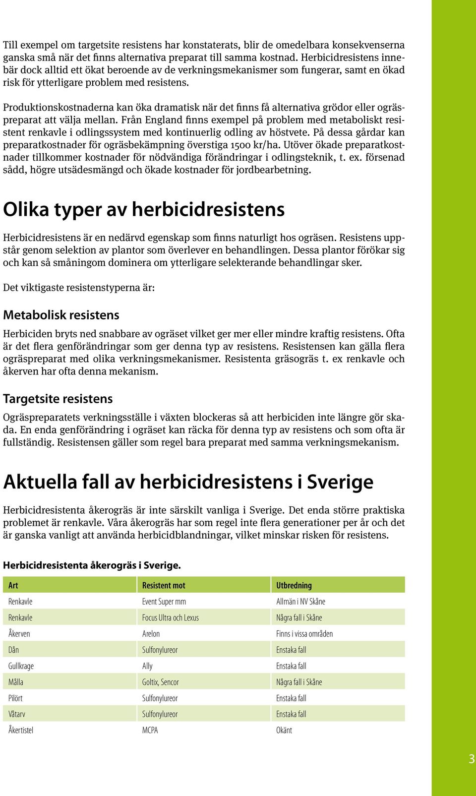 Produktionskostnaderna kan öka dramatisk när det finns få alternativa grödor eller ogräspreparat att välja mellan.