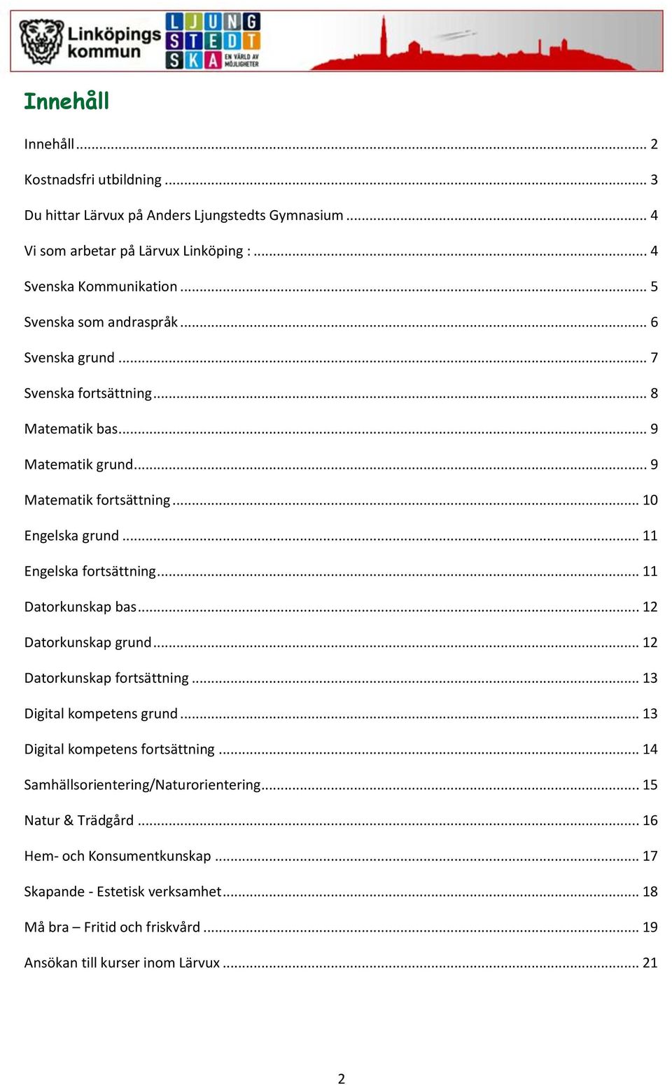 .. 11 Engelska fortsättning... 11 Datorkunskap bas... 12 Datorkunskap grund... 12 Datorkunskap fortsättning... 13 Digital kompetens grund... 13 Digital kompetens fortsättning.