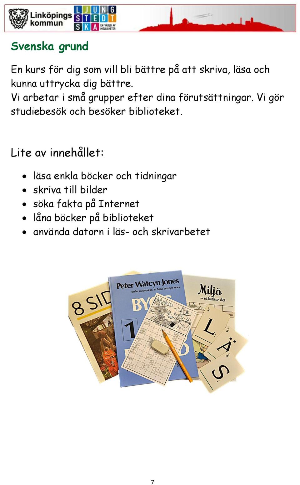 Vi gör studiebesök och besöker biblioteket.