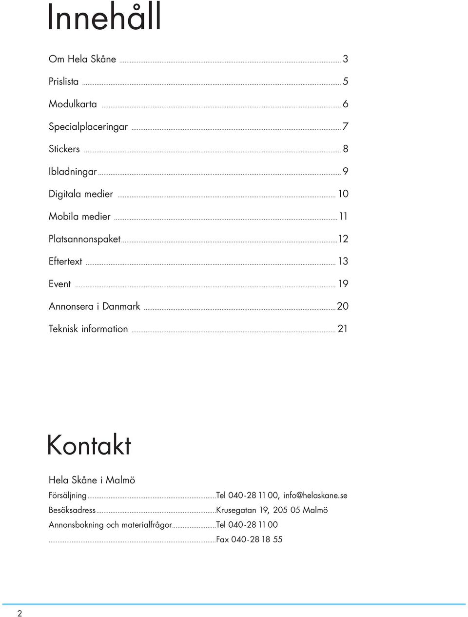 .. 19 Annonsera i Danmark...20 Teknisk information... 21 Kontakt Hela Skåne i Malmö Försäljning.