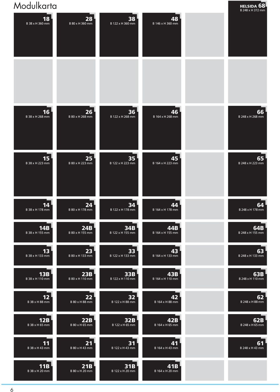 x H 178 mm B 38 x H 155 mm 14B 24B 34B 44B 64B B 80 x H 155 mm B 122 x H 155 mm B 164 x H 155 mm B 248 x H 155 mm 13 B 38 x H 133 mm 23 B 80 x H 133 mm 33 B 122 x H 133 mm 43 B 164 x H 133 mm 63 B