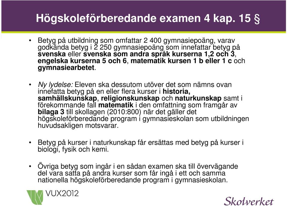 5 och 6, matematik kursen 1 b eller 1 c och gymnasiearbetet.