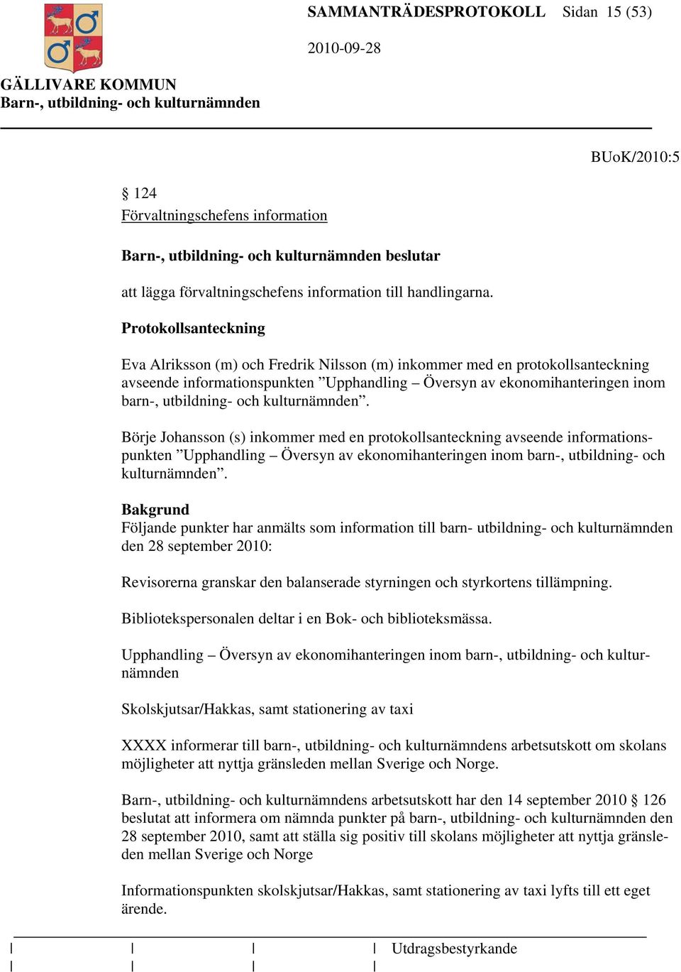 kulturnämnden. Börje Johansson (s) inkommer med en protokollsanteckning avseende informationspunkten Upphandling Översyn av ekonomihanteringen inom barn-, utbildning- och kulturnämnden.