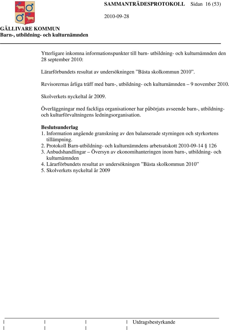 Överläggningar med fackliga organisationer har påbörjats avseende barn-, utbildningoch kulturförvaltningens ledningsorganisation. Beslutsunderlag 1.