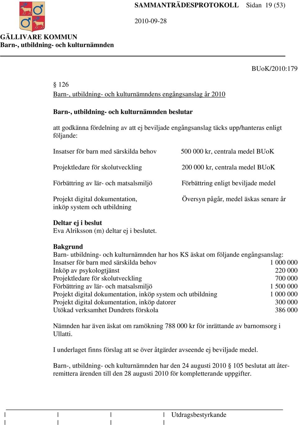 centrala medel BUoK Förbättring enligt beviljade medel Översyn pågår, medel äskas senare år Deltar ej i beslut Eva Alriksson (m) deltar ej i beslutet.