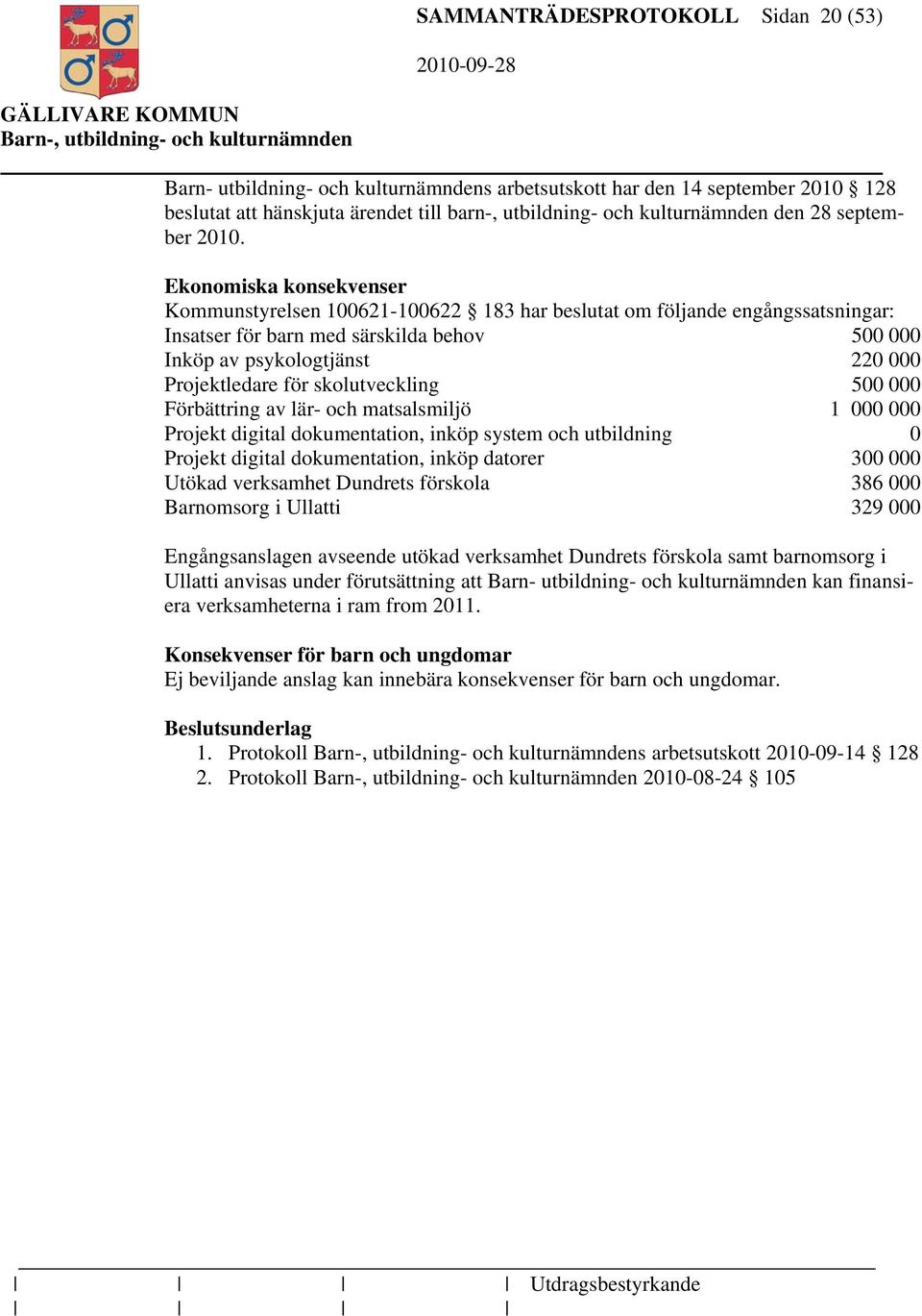 Ekonomiska konsekvenser Kommunstyrelsen 100621-100622 183 har beslutat om följande engångssatsningar: Insatser för barn med särskilda behov 500 000 Inköp av psykologtjänst 220 000 Projektledare för