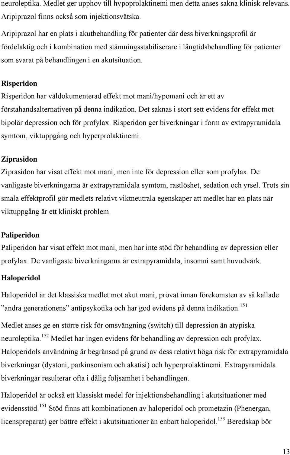 behandlingen i en akutsituation. Risperidon Risperidon har väldokumenterad effekt mot mani/hypomani och är ett av förstahandsalternativen på denna indikation.