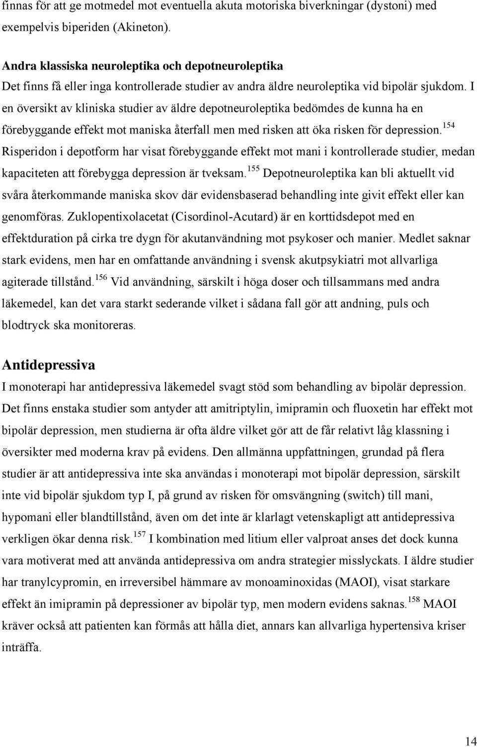 I en översikt av kliniska studier av äldre depotneuroleptika bedömdes de kunna ha en förebyggande effekt mot maniska återfall men med risken att öka risken för depression.