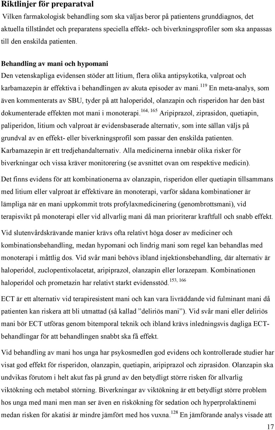 Behandling av mani och hypomani Den vetenskapliga evidensen stöder att litium, flera olika antipsykotika, valproat och karbamazepin är effektiva i behandlingen av akuta episoder av mani.