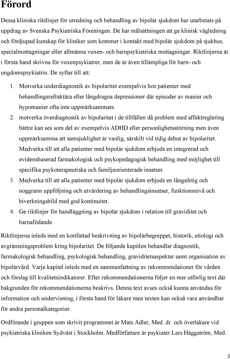 mottagningar. Riktlinjerna är i första hand skrivna för vuxenpsykiatrer, men de är även tillämpliga för barn- och ungdomspsykiatrin. De syftar till att: 1.