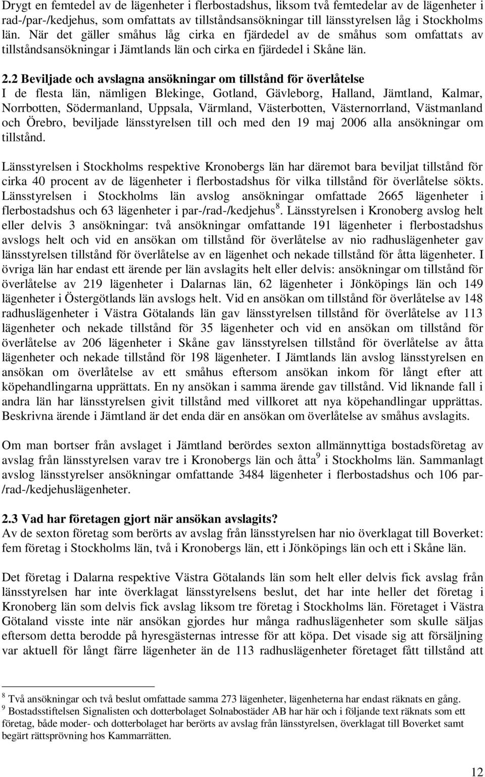 2 Beviljade och avslagna ansökningar om tillstånd för överlåtelse I de flesta län, nämligen Blekinge, Gotland, Gävleborg, Halland, Jämtland, Kalmar, Norrbotten, Södermanland, Uppsala, Värmland,