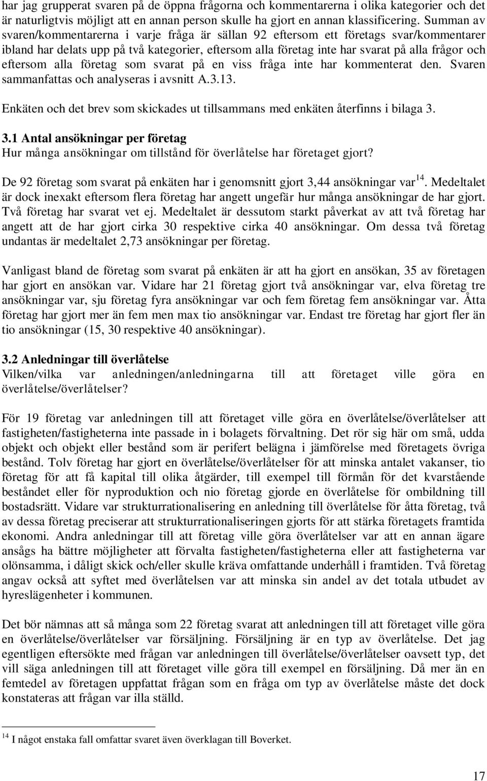 eftersom alla företag som svarat på en viss fråga inte har kommenterat den. Svaren sammanfattas och analyseras i avsnitt A.3.13.