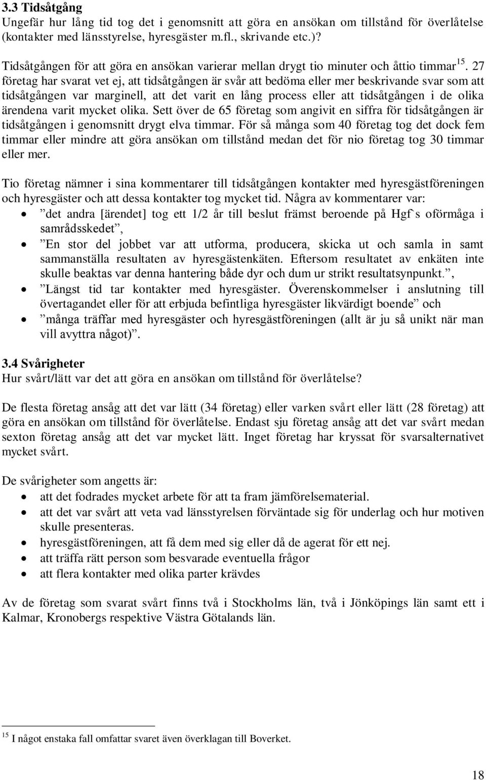 27 företag har svarat vet ej, att tidsåtgången är svår att bedöma eller mer beskrivande svar som att tidsåtgången var marginell, att det varit en lång process eller att tidsåtgången i de olika