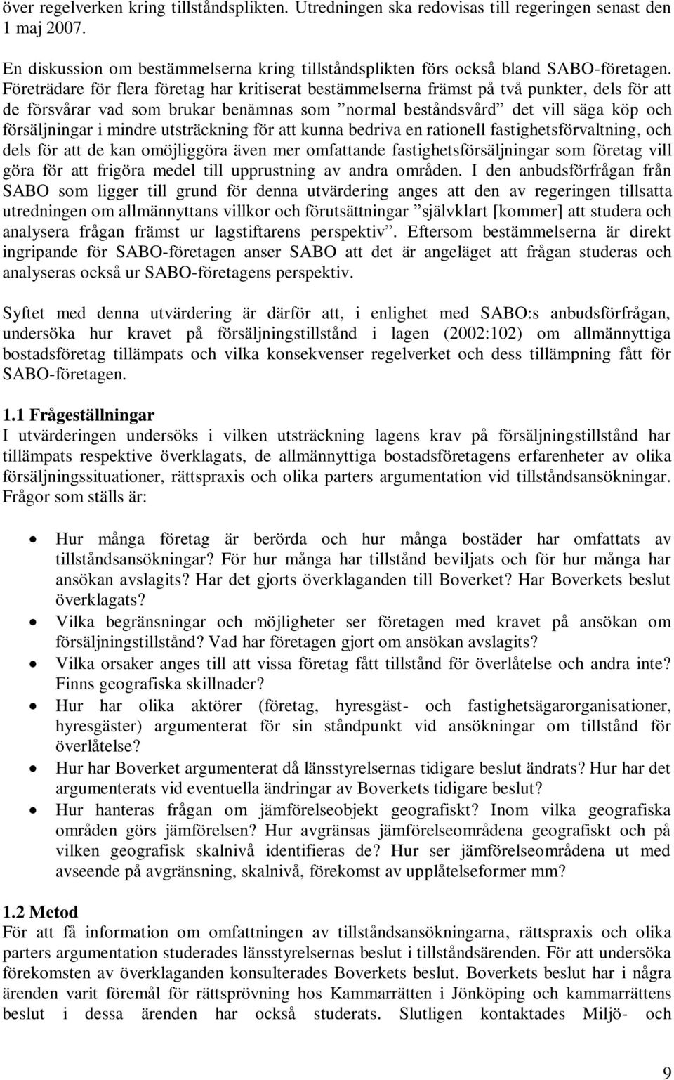 mindre utsträckning för att kunna bedriva en rationell fastighetsförvaltning, och dels för att de kan omöjliggöra även mer omfattande fastighetsförsäljningar som företag vill göra för att frigöra