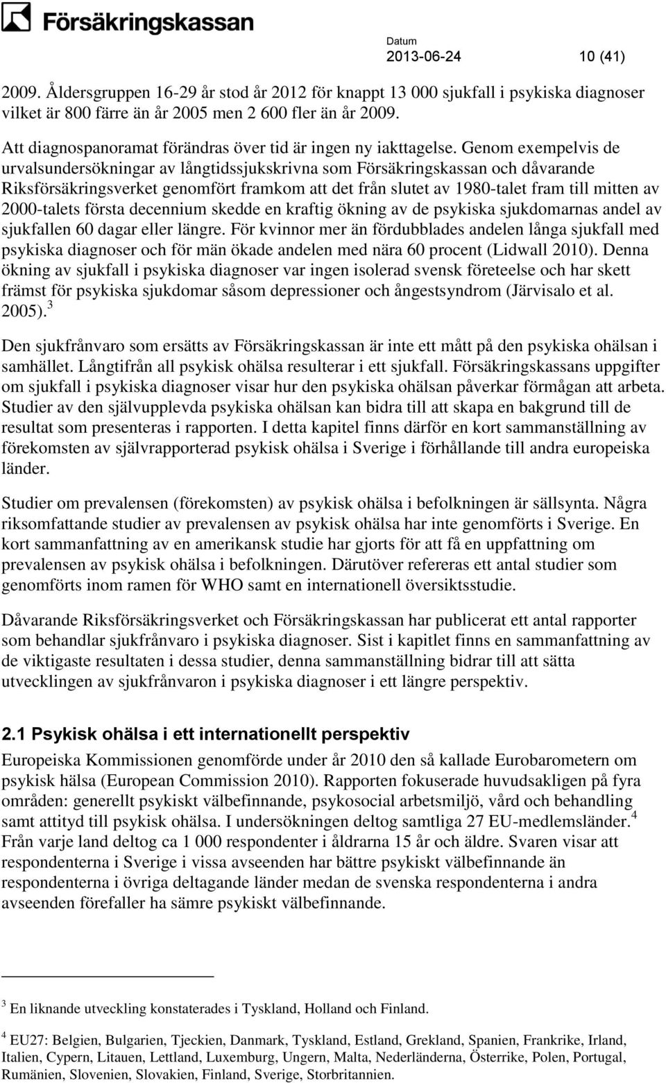 Genom exempelvis de urvalsundersökningar av långtidssjukskrivna som Försäkringskassan och dåvarande Riksförsäkringsverket genomfört framkom att det från slutet av 1980-talet fram till mitten av