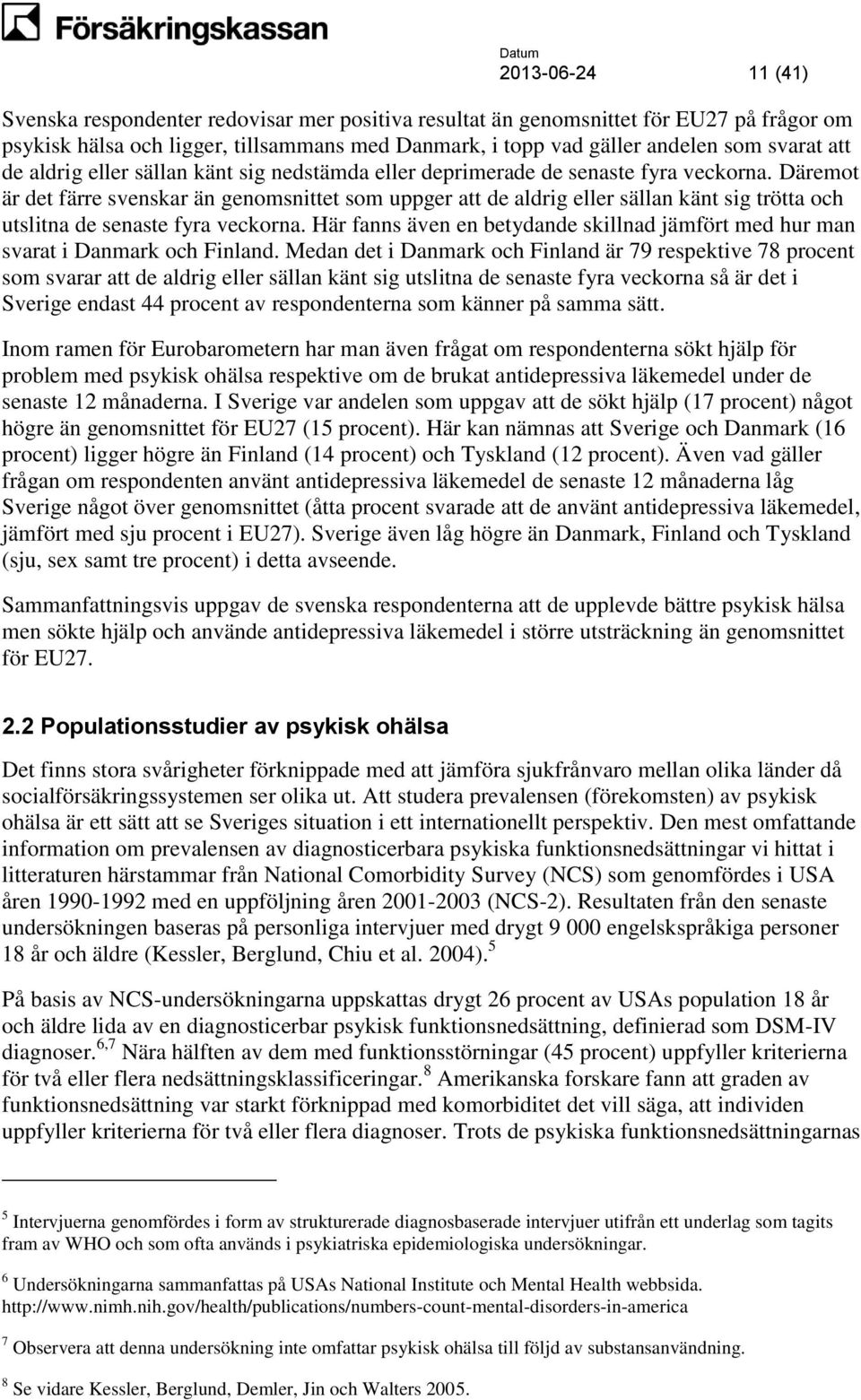 Däremot är det färre svenskar än genomsnittet som uppger att de aldrig eller sällan känt sig trötta och utslitna de senaste fyra veckorna.