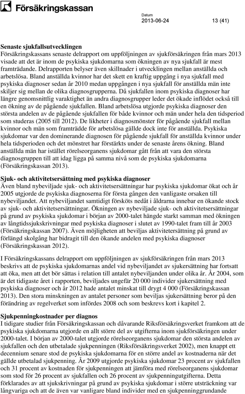 Bland anställda kvinnor har det skett en kraftig uppgång i nya sjukfall med psykiska diagnoser sedan år 2010 medan uppgången i nya sjukfall för anställda män inte skiljer sig mellan de olika