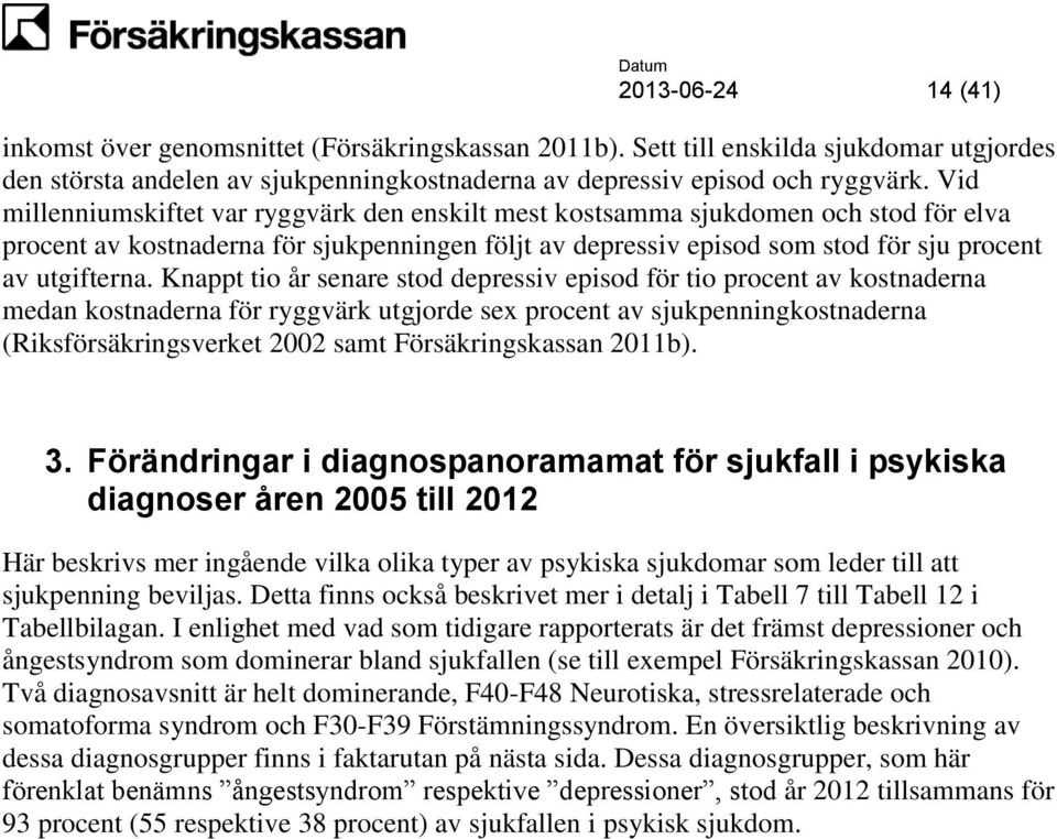 Knappt tio år senare stod depressiv episod för tio procent av kostnaderna medan kostnaderna för ryggvärk utgjorde sex procent av sjukpenningkostnaderna (Riksförsäkringsverket 2002 samt