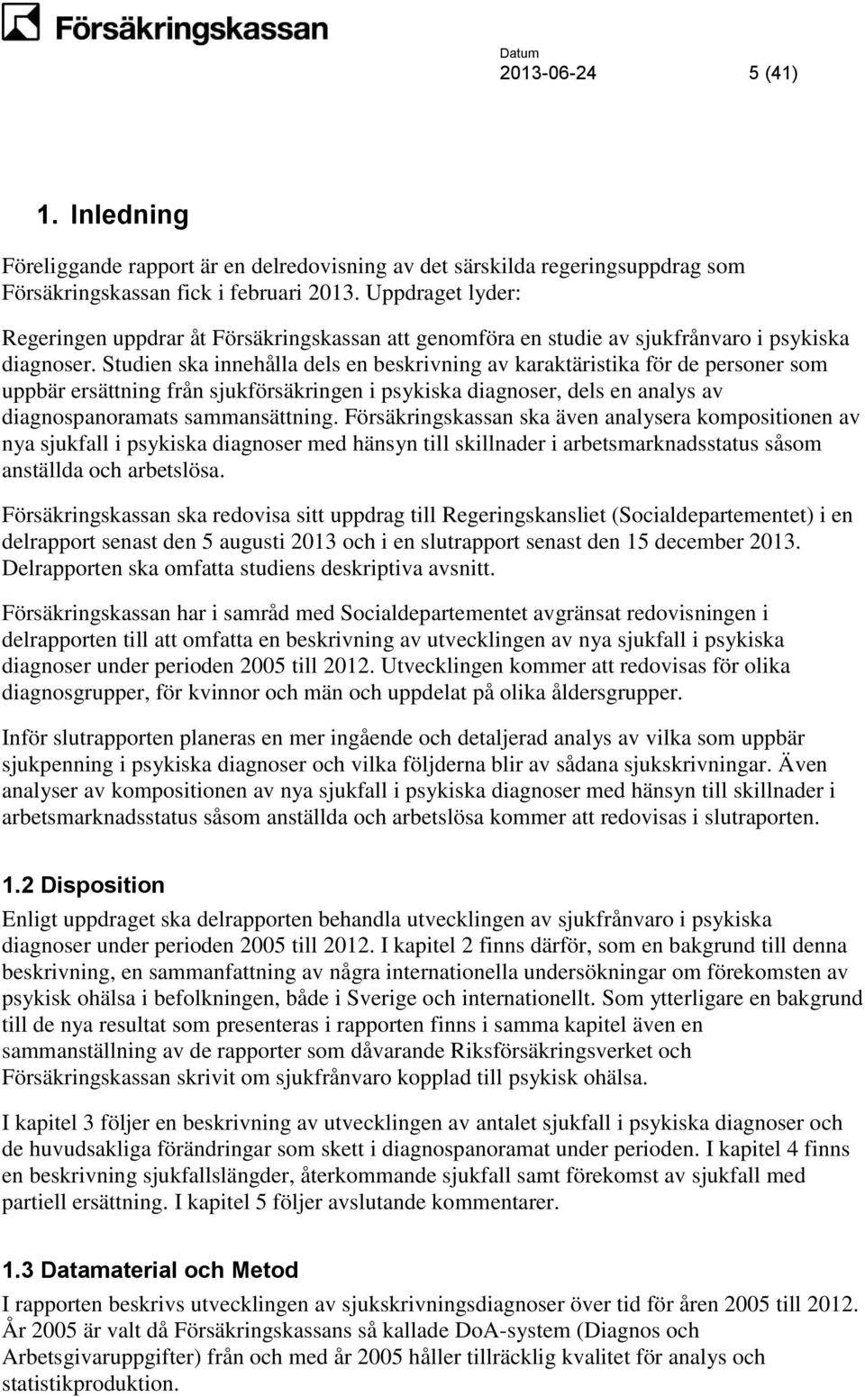 Studien ska innehålla dels en beskrivning av karaktäristika för de personer som uppbär ersättning från sjukförsäkringen i psykiska diagnoser, dels en analys av diagnospanoramats sammansättning.