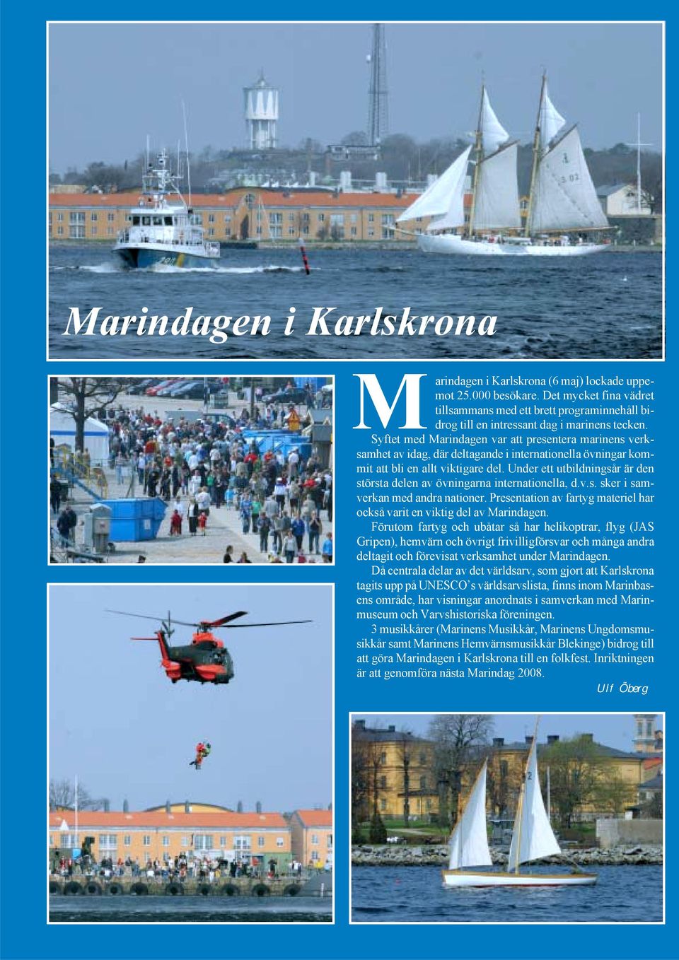 Syftet med Marindagen var att presentera marinens verksamhet av idag, där deltagande i internationella övningar kommit att bli en allt viktigare del.