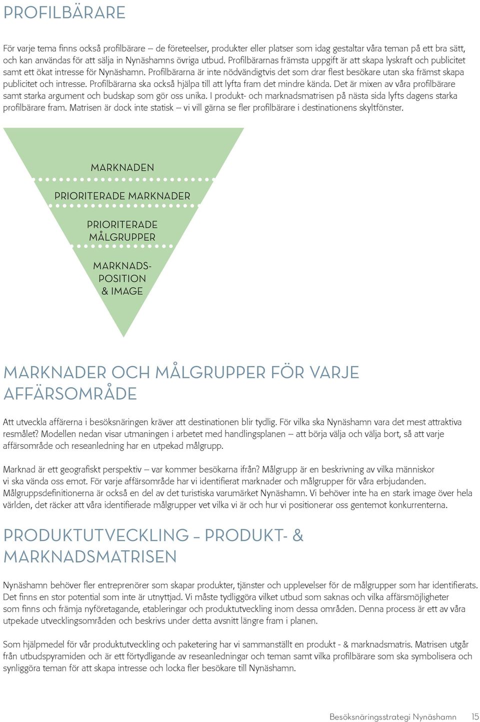 Profilbärarna är inte nödvändigtvis det som drar flest besökare utan ska främst skapa publicitet och intresse. Profilbärarna ska också hjälpa till att lyfta fram det mindre kända.