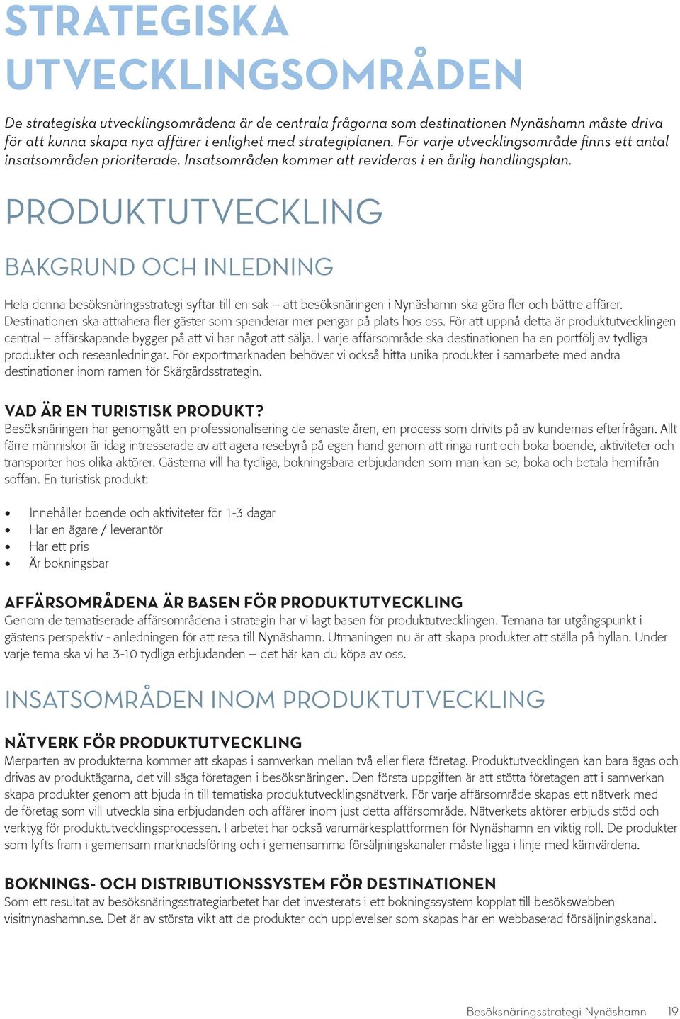 ProduktuTVECkLINg Bakgrund och inledning Hela denna besöksnäringsstrategi syftar till en sak att besöksnäringen i Nynäshamn ska göra fler och bättre affärer.