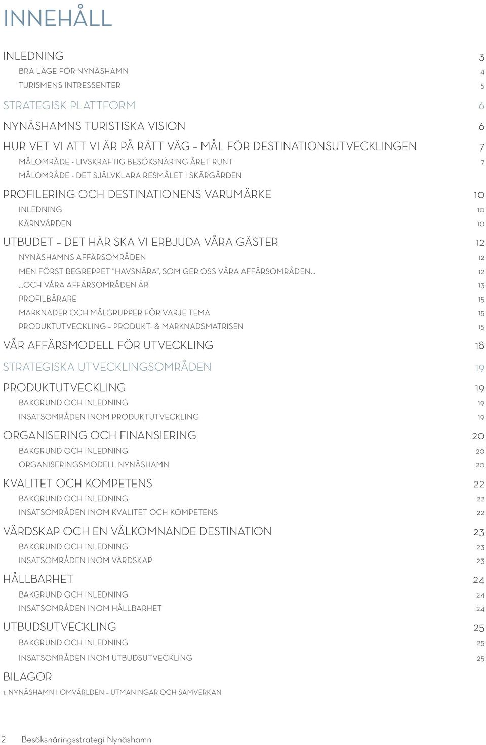 våra gäster 12 Nynäshamns affärsområden 12 Men först begreppet Havsnära, som ger oss våra affärsområden 12 och våra affärsområden är 13 Profilbärare 15 Marknader och målgrupper för varje tema 15