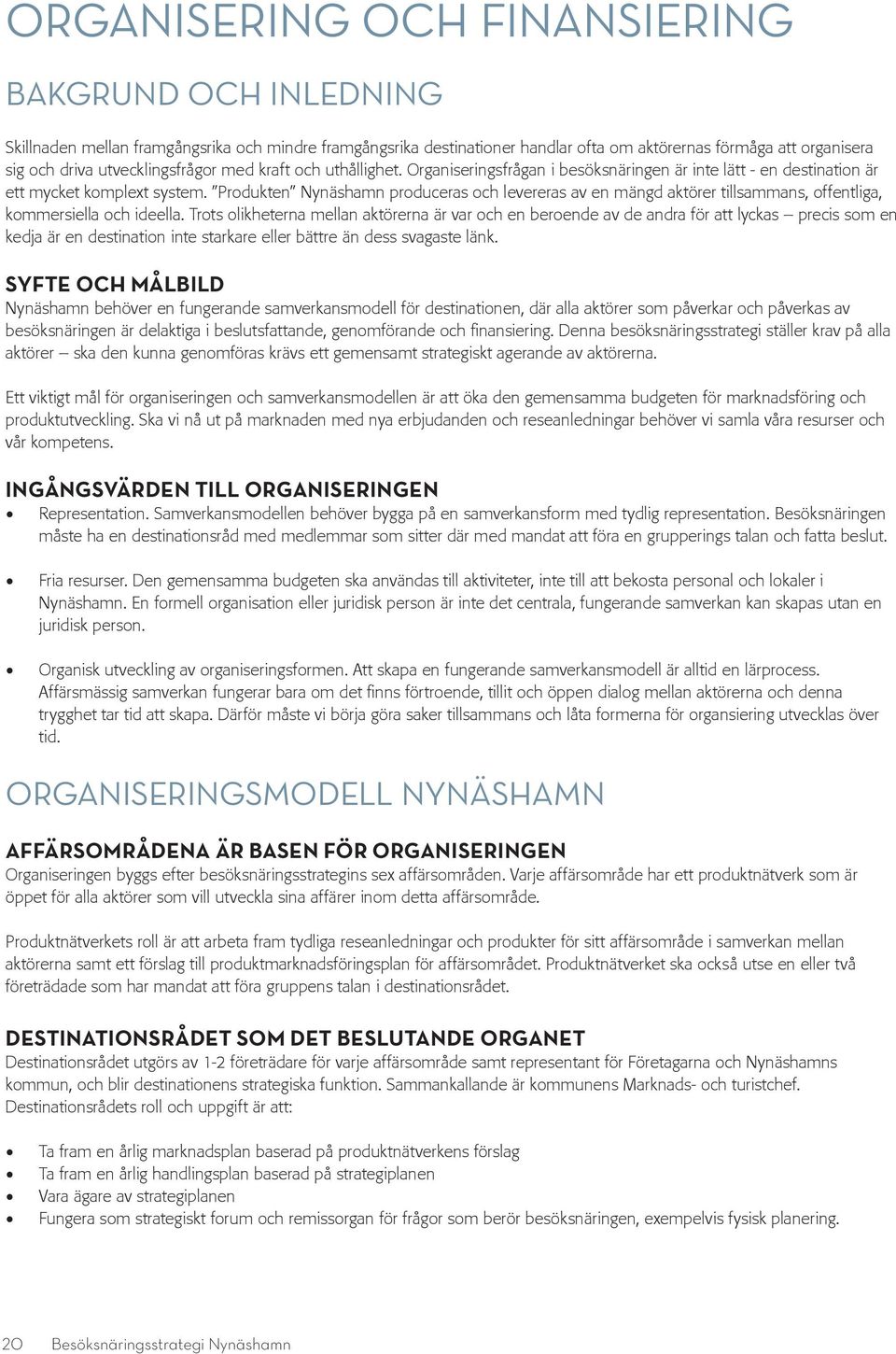 Produkten Nynäshamn produceras och levereras av en mängd aktörer tillsammans, offentliga, kommersiella och ideella.