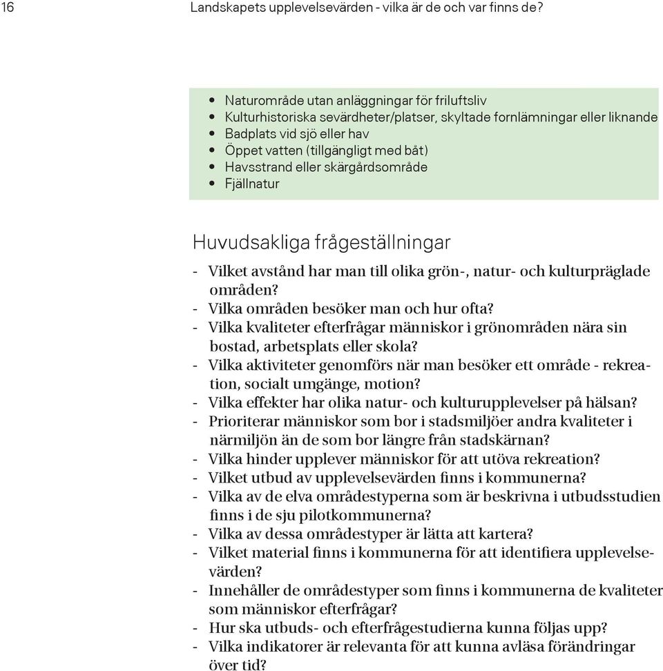 eller skärgårdsområde Fjällnatur Huvudsakliga frågeställningar - Vilket avstånd har man till olika grön-, natur- och kulturpräglade områden? - Vilka områden besöker man och hur ofta?