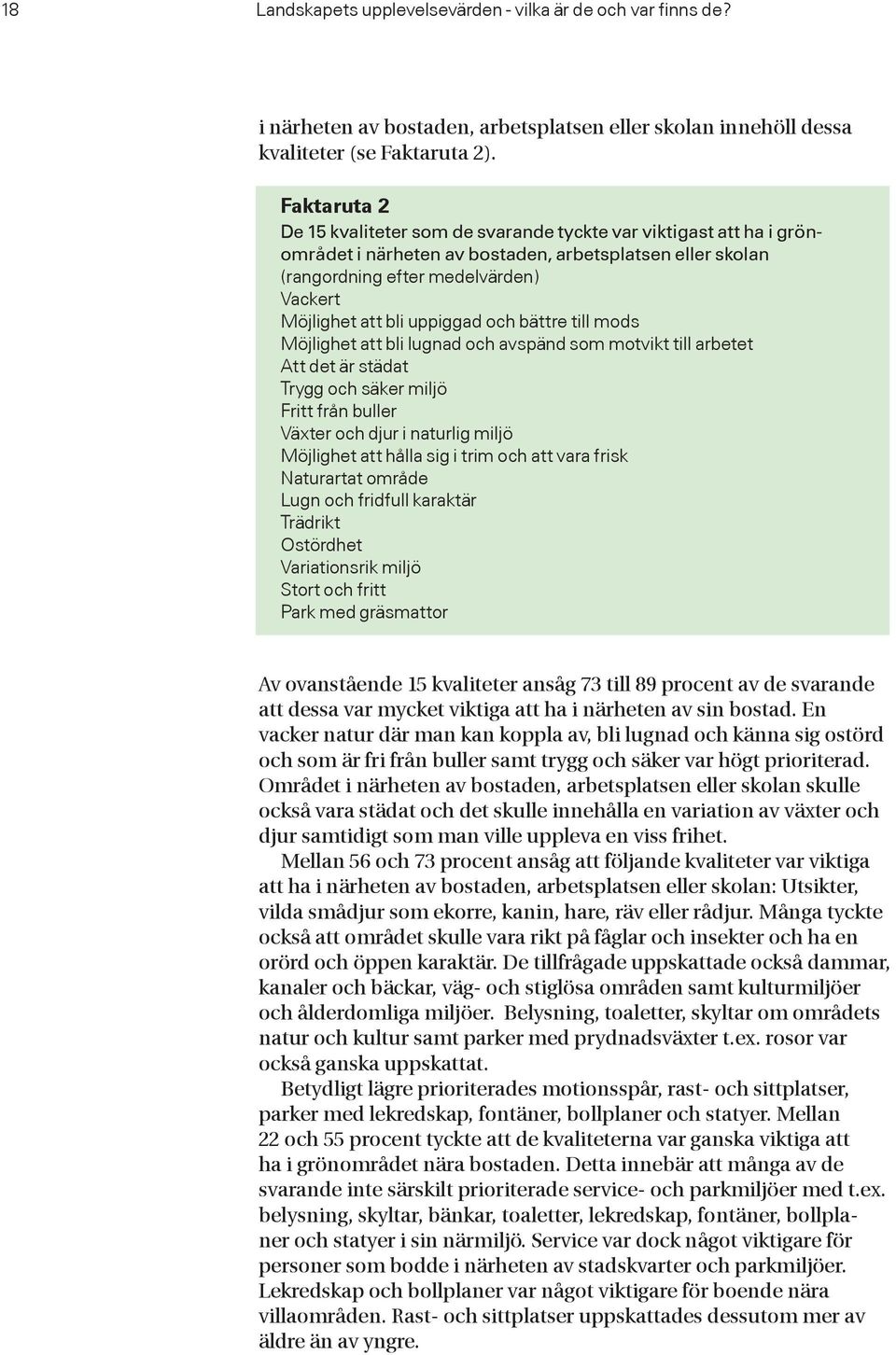 uppiggad och bättre till mods Möjlighet att bli lugnad och avspänd som motvikt till arbetet Att det är städat Trygg och säker miljö Fritt från buller Växter och djur i naturlig miljö Möjlighet att