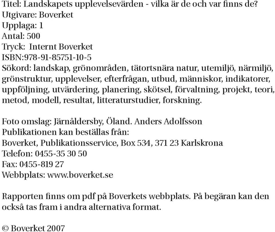 efterfrågan, utbud, människor, indikatorer, uppföljning, utvärdering, planering, skötsel, förvaltning, projekt, teori, metod, modell, resultat, litteraturstudier, forskning.