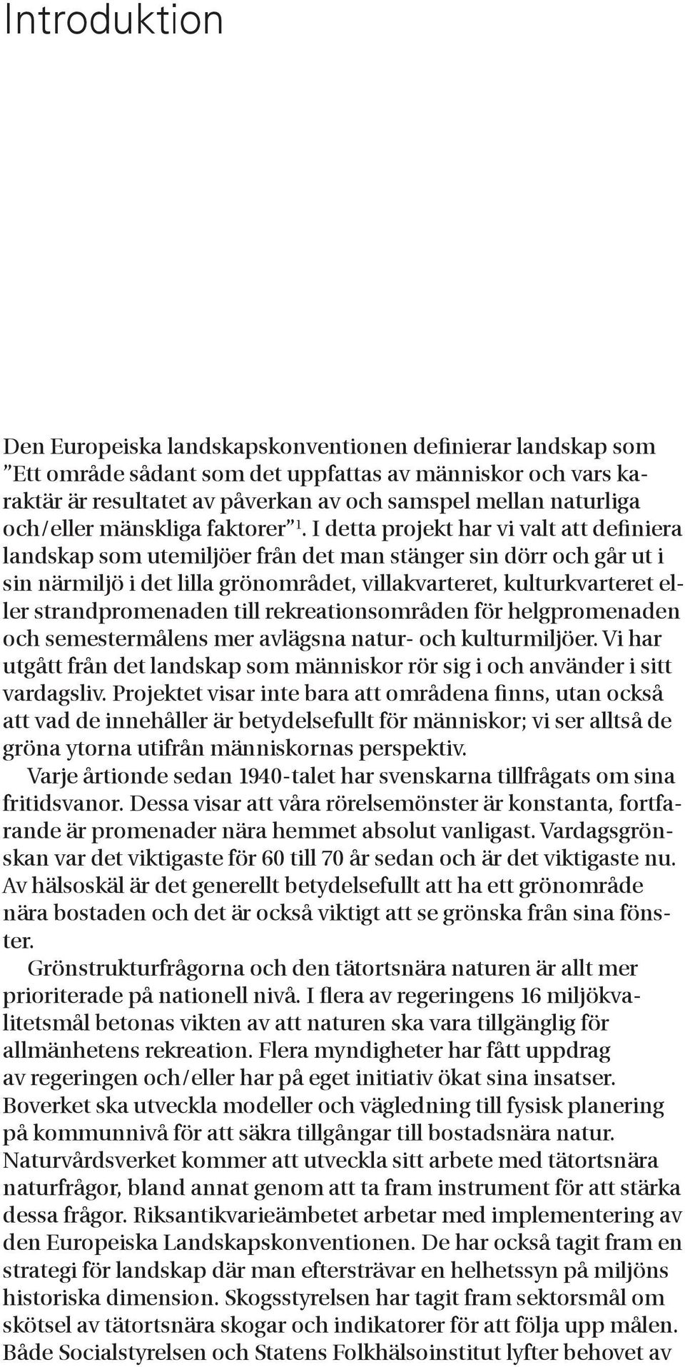 I detta projekt har vi valt att definiera landskap som utemiljöer från det man stänger sin dörr och går ut i sin närmiljö i det lilla grönområdet, villakvarteret, kulturkvarteret eller