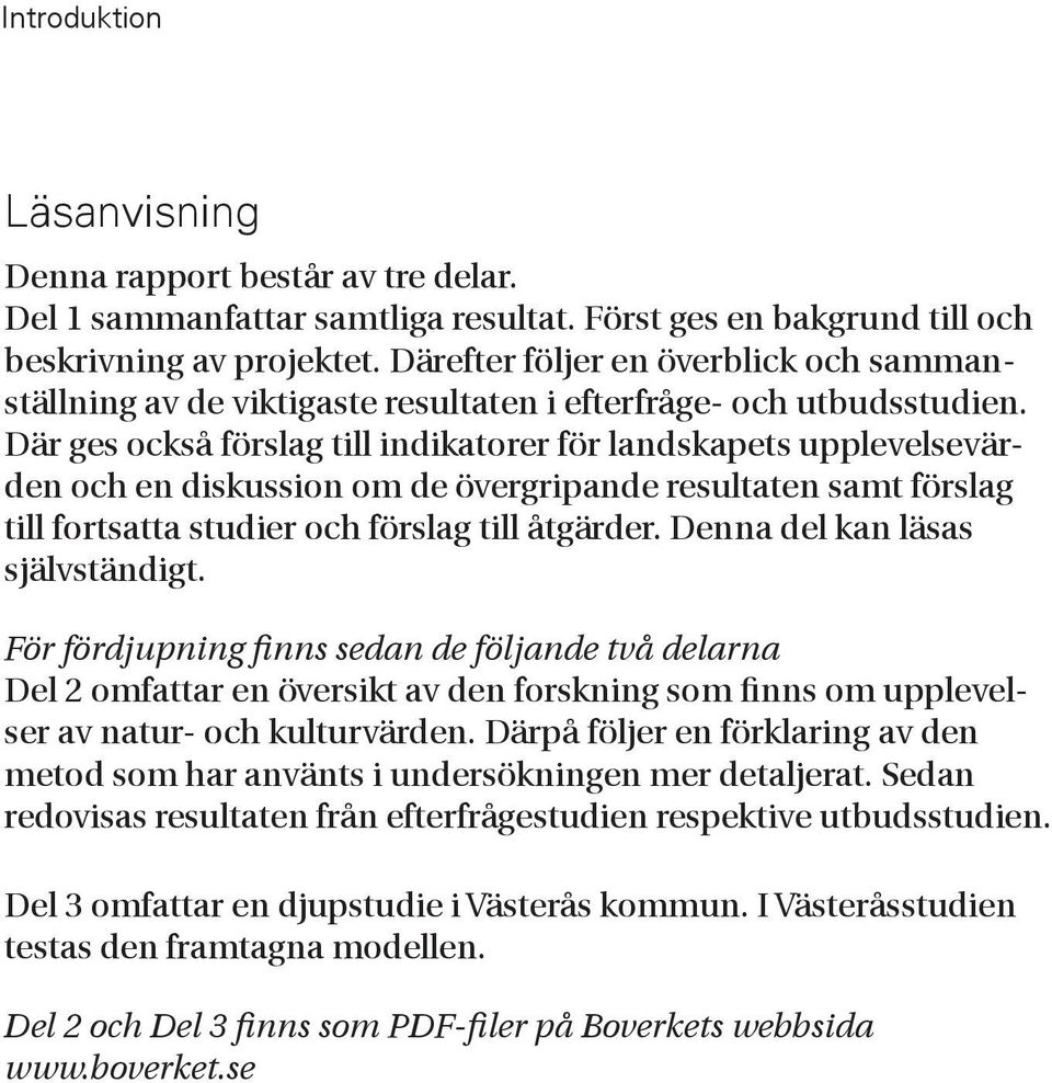 Där ges också förslag till indikatorer för landskapets upplevelsevärden och en diskussion om de övergripande resultaten samt förslag till fortsatta studier och förslag till åtgärder.