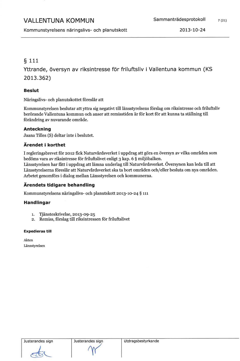 anser att remisstiden är för kort för att kunna ta ställning till förändring av nuvarande område. Anteckning Jaana Tilles (S) deltar inte i beslutet.