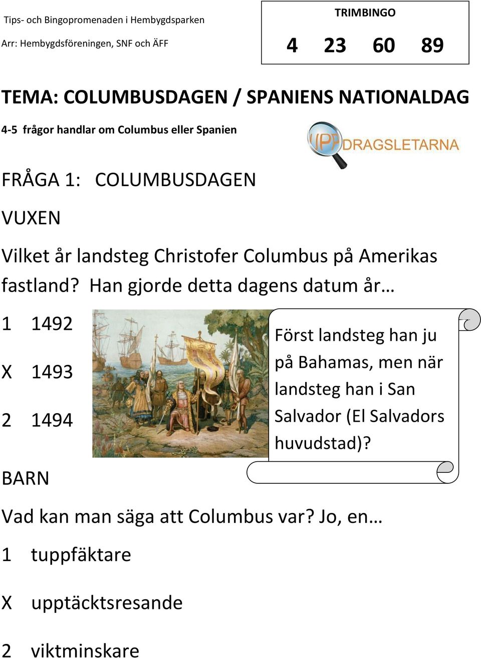 Han gjorde detta dagens datum år 1 1492 1493 2 1494 Först landsteg han ju på Bahamas, men när landsteg