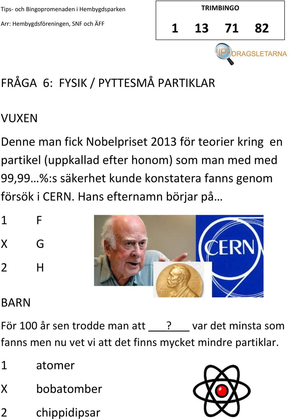 fanns genom försök i CERN. Hans efternamn börjar på 1 F G 2 H För 100 år sen trodde man att?