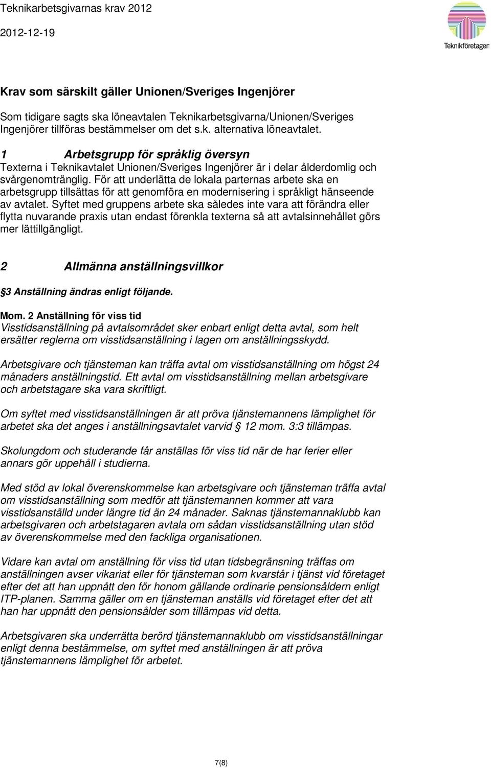 För att underlätta de lokala parternas arbete ska en arbetsgrupp tillsättas för att genomföra en modernisering i språkligt hänseende av avtalet.