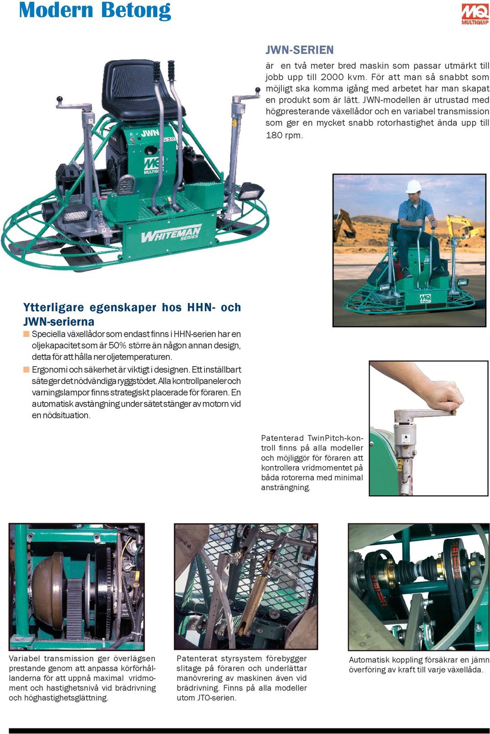 JWN-modellen är utrustad med högpresterande växellådor och en variabel transmission som ger en mycket snabb rotorhastighet ända upp till 180 rpm.