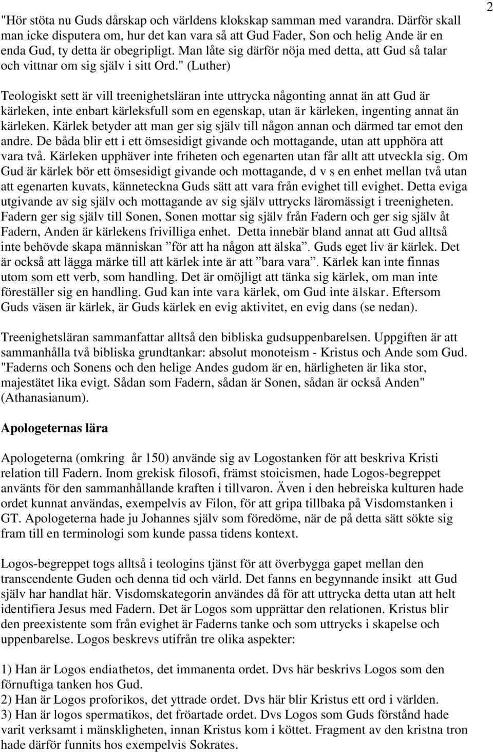 " (Luther) 2 Teologiskt sett är vill treenighetsläran inte uttrycka någonting annat än att Gud är kärleken, inte enbart kärleksfull som en egenskap, utan är kärleken, ingenting annat än kärleken.