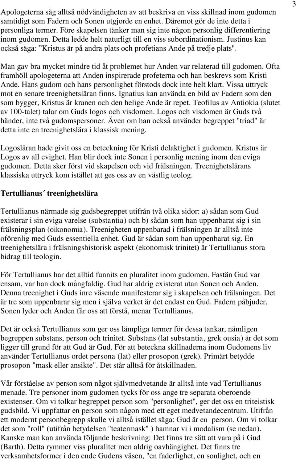 Justinus kan också säga: Kristus är på andra plats och profetians Ande på tredje plats". 3 Man gav bra mycket mindre tid åt problemet hur Anden var relaterad till gudomen.