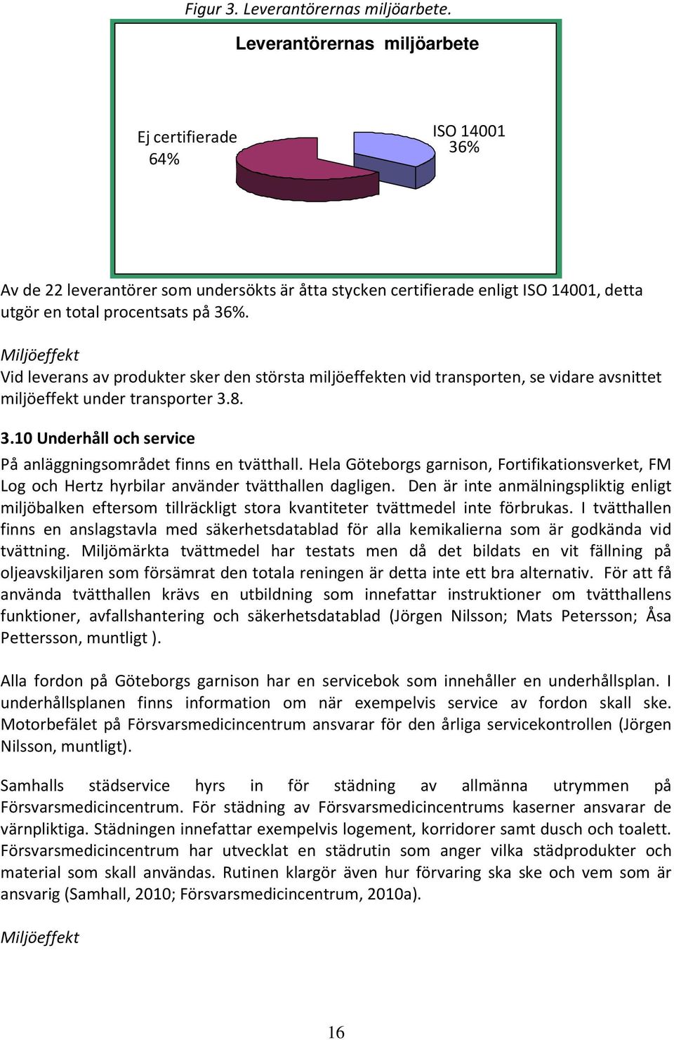 Miljöeffekt Vid leverans av produkter sker den största miljöeffekten vid transporten, se vidare avsnittet miljöeffekt under transporter 3.