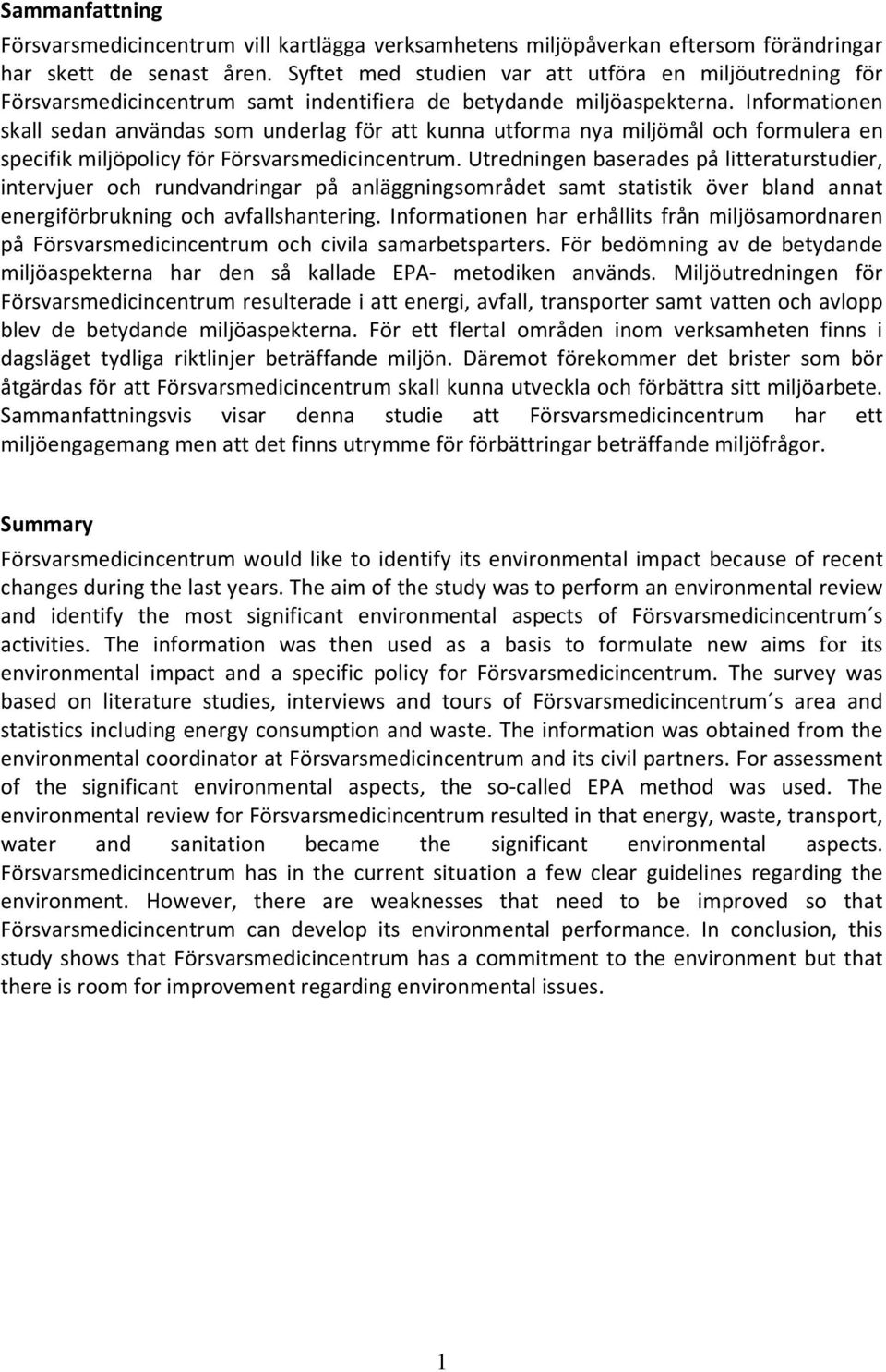 Informationen skall sedan användas som underlag för att kunna utforma nya miljömål och formulera en specifik miljöpolicy för Försvarsmedicincentrum.