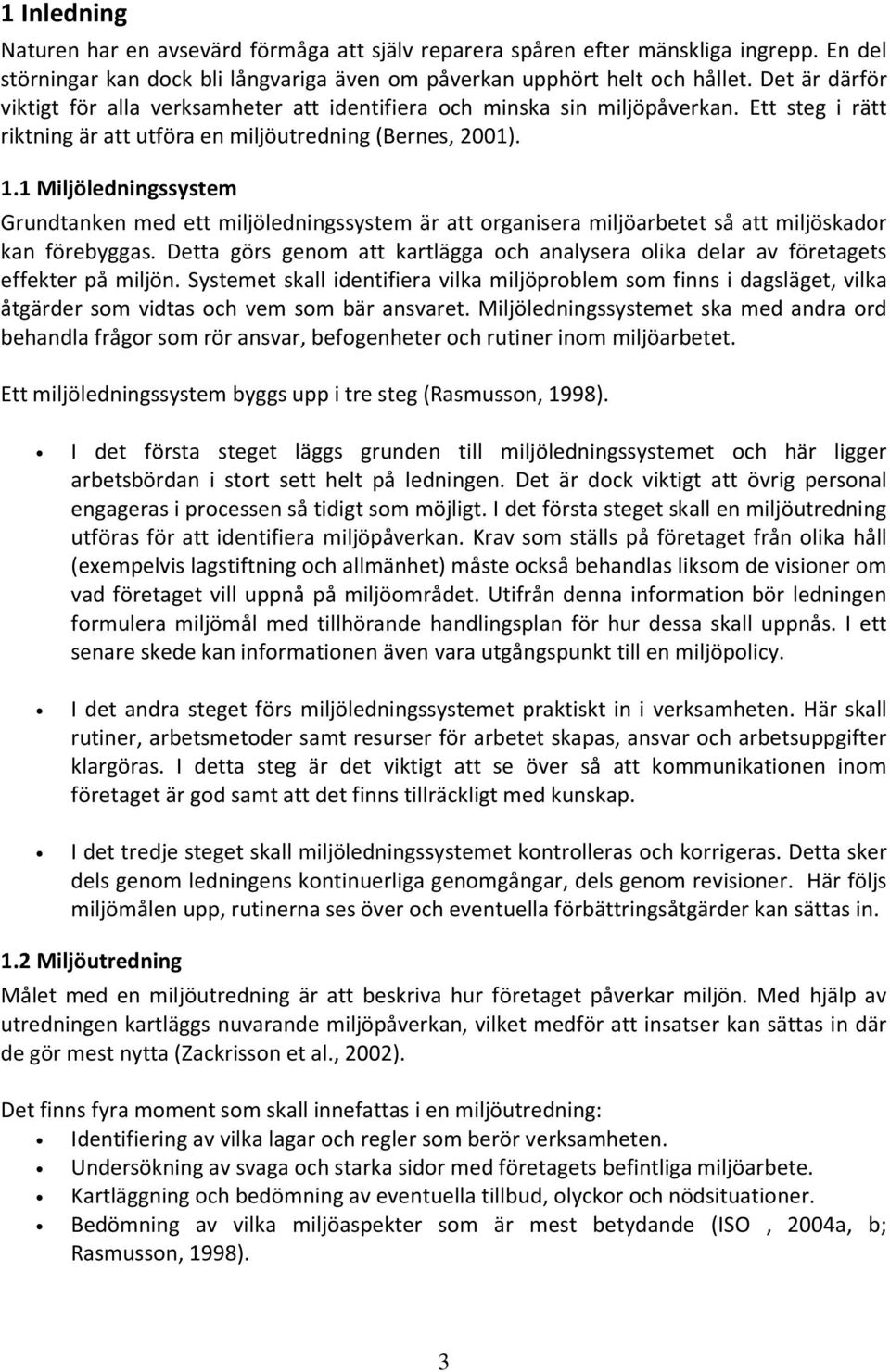 1 Miljöledningssystem Grundtanken med ett miljöledningssystem är att organisera miljöarbetet så att miljöskador kan förebyggas.